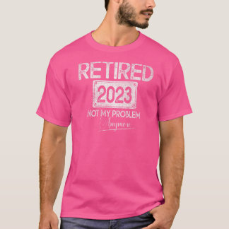 Gepensioneerd 2023 Mijn probleem niet meer  in de  T-shirt
