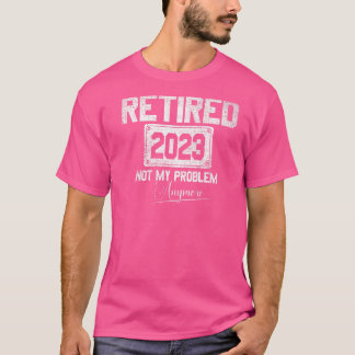 Gepensioneerd 2023 Mijn probleem niet meer, met pe T-shirt