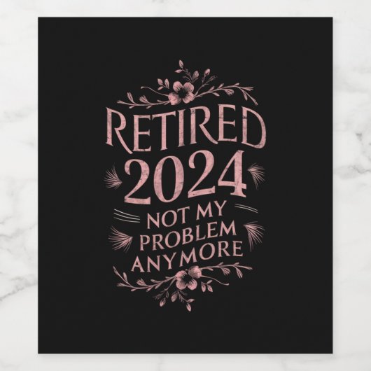 Gepensioneerd 2024 Mijn probleem niet meer, meer p Wijn Etiket (Enkel label)