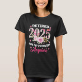 Gepensioneerd 2025 Bloemen niet meer mijn probleem T-shirt (Voorkant)