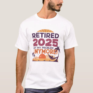 Gepensioneerd 2025 – Niet meer mijn probleem! T-shirt