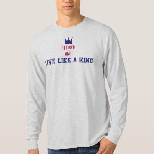 Gepensioneerd en leven als een koning T-Shirt (Voorkant)