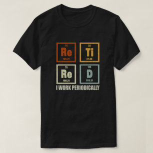 Gepensioneerd Ik Werk Periodiek Scheikunde Pensioe T-shirt