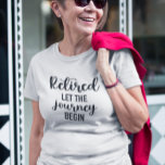 Gepensioneerd Laat de reis beginnen T-shirt<br><div class="desc">Dit ontwerp werd gecreeerd door digitale kunst. U kunt de stijl van dit shirt veranderen door Meer > onder de stijloptie te kiezen. Het kan worden gepersonaliseerd door op de aanpassingsknop te klikken en de kleur te wijzigen, een naam, initialen of je favoriete woorden toe te voegen. Neem contact met...</div>