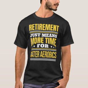 Gepensioneerd Water Aerobics Gezegde Pensioen T-shirt