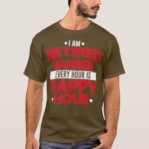 Gepensioneerde Barber elke uur is een happy hour b T-shirt