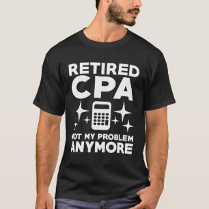 Gepensioneerde CPA niet meer Mijn probleem Retiret T-shirt