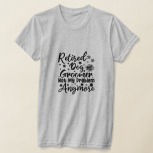 Gepensioneerde Dog Groomer niet meer mijn probleem T-shirt