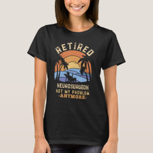 Gepensioneerde neurochirurg niet meer mijn problee t-shirt