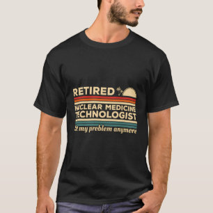 Gepensioneerde nucleair geneeskundige technoloog n t-shirt