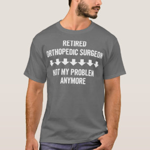 Gepensioneerde orthopedische chirurg niet meer mij t-shirt