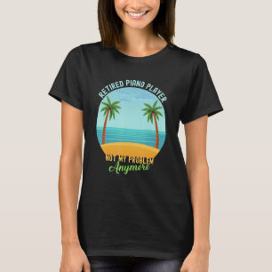 Gepensioneerde Pianospeler Niet Meer Mijn Probleem T-shirt