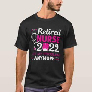 Gepensioneerde Verpleegkundige 2022 Niet Mijn Prob T-shirt