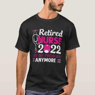 Gepensioneerde Verpleegkundige 2022 Niet Mijn Prob T-shirt