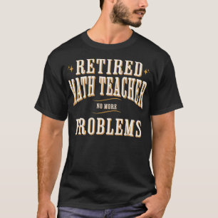 gepensioneerde Wiskunde docent geen problemen meer T-shirt