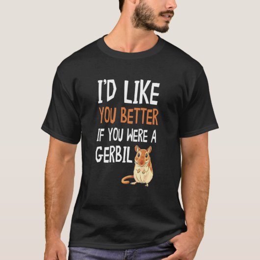 Gerbil, ik zou je beter willen als je een Gerbil A T-shirt (Voorkant)