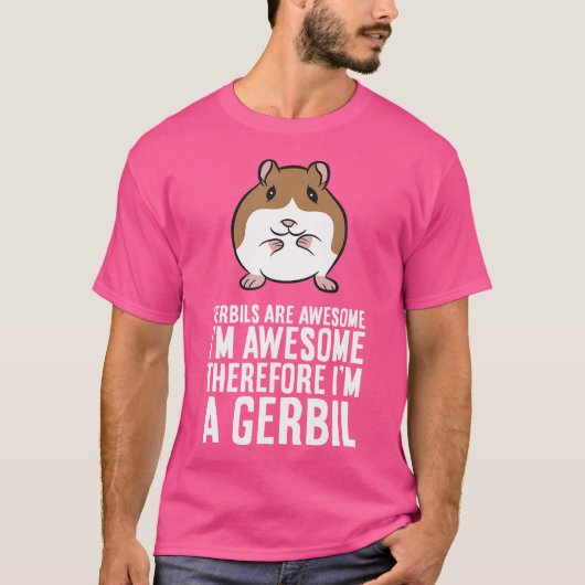 Gerbils zijn Geweldige Ik ben Geweldige Daarom ben T-shirt (Voorkant)