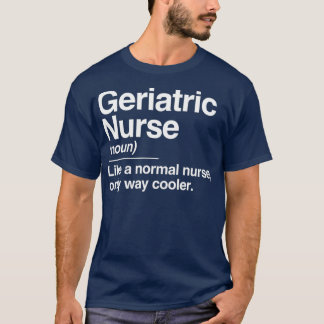 Geriatric Nurse Definition Normal Only Cooler T-shirt