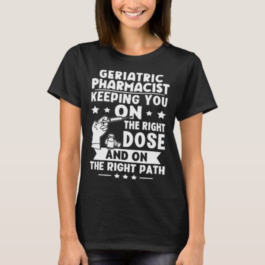 Geriatric Pharmacist Keeping You On The Right Dose T-shirt (Voorkant)