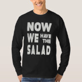 German Sayings I Now We Have The Salad T-shirt (Voorkant)