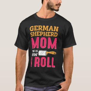German Shepherd Mam Dit is hoe ik moet rollen T-shirt