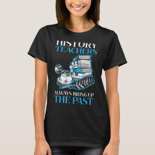 Geschiedenis Leraren brengen altijd de vorige gesc T-shirt