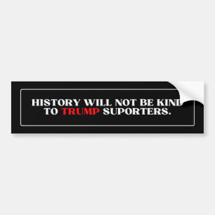 Geschiedenis zal niet vriendelijk zijn voor trump- bumpersticker
