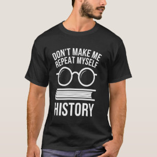 Geschiedenisleraar laat me mezelf niet herhalen Hi T-shirt