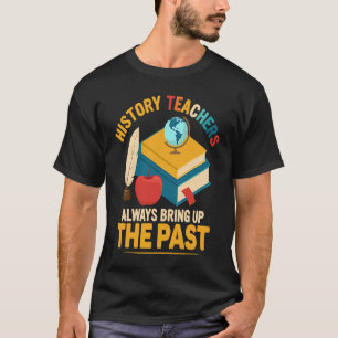 Geschiedenisleraren halen het verleden er altijd b t-shirt