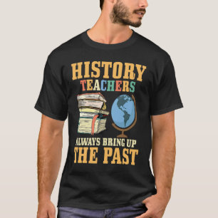 Geschiedenisleraren halen het verleden er altijd b t-shirt