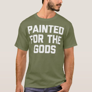 Geschilderd voor de Goden Shirt grappig gezegde Dr