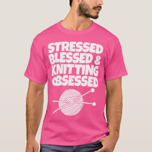 Gestresseerd Gezegend Brei Geobsedeerd Tshirt Haak