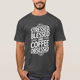 Gestresste gezegende koffie liefhebber citaat t-shirt