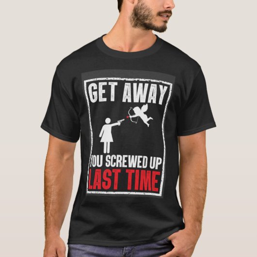 Get Away You Screwed Up Last Time Cupid Valentines T-shirt (Voorkant)
