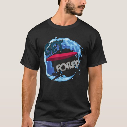 Get Foiled eFoil Foilboard Hydrofoil Surfen Foliën T-shirt (Voorkant)