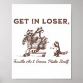 Get In Loser Trouble Aint Gonna Make Itself Funny Poster (Voorkant)