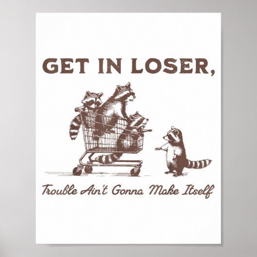 Get In Loser Trouble Aint Gonna Make Itself Funny  Poster (Voorkant)