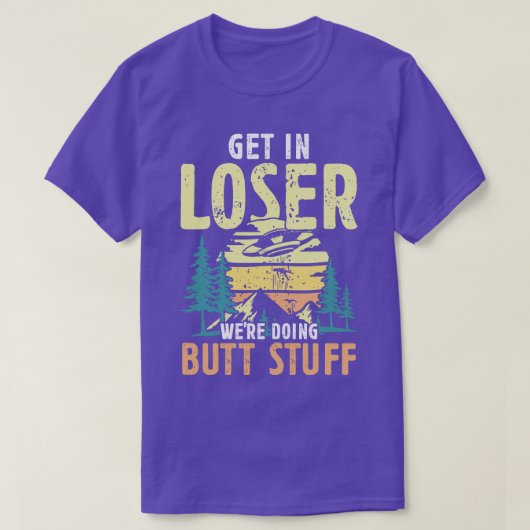 Get in Loser waren het doen Butt Stuff wandelaars  T-shirt (Design voorkant)