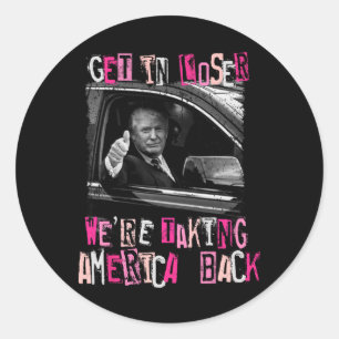 Get in Loser We nemen Amerika terug naar Trump 202 Ronde Sticker