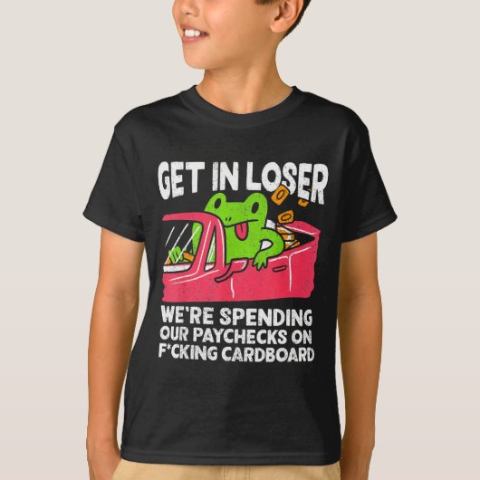 Get In Loser We’re Spending Paychecks On Funny Fro T-shirt (Voorkant)