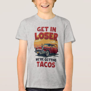 Get in Loser We're Getting Tacos -  grap Tri-Blend Shirt