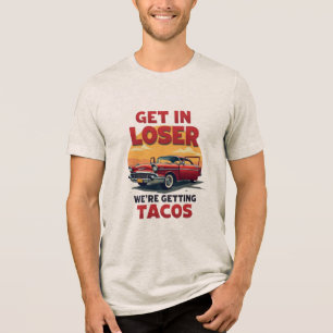 Get in Loser We're Getting Tacos - grap Tri-Blend Shirt