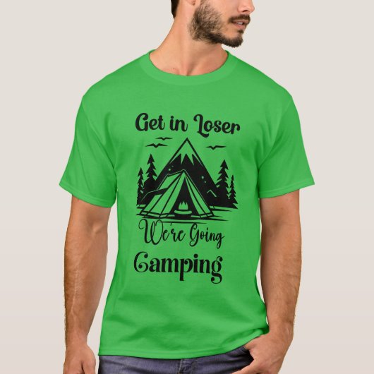 Get In Loser Were Going Camping friend T-shirt (Voorkant)