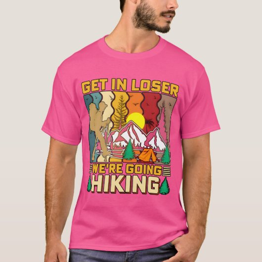 Get In Loser Were Going Hiking Nature Camping fami T-shirt (Voorkant)