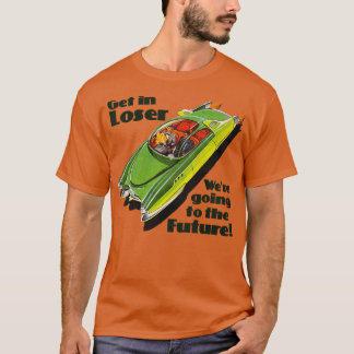 Get in Loser Were Going to the Future T-shirt