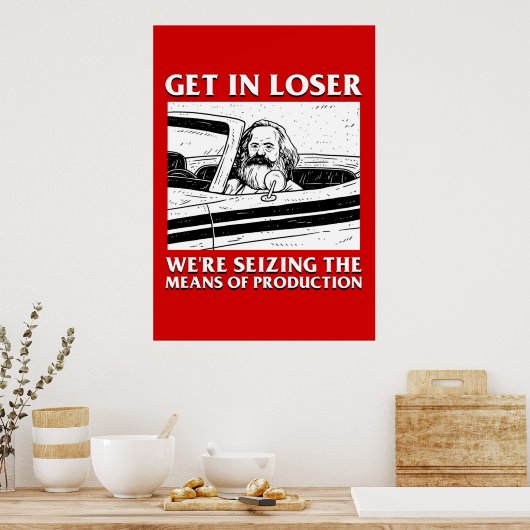 Get In Loser Were Seizing The Means Of Production Poster (Keuken)
