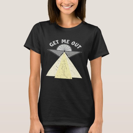 Get Me Out Extraterrestrial Ufo Conspiracy Alien   T-shirt (Voorkant)