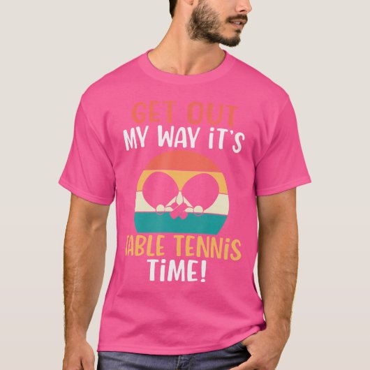 Get Out My Way Its Table Tennis Time Table Tennis T-shirt (Voorkant)