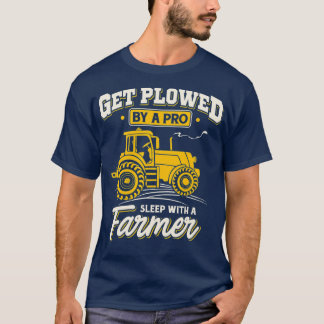 Get Plowed By A Pro Sleep With A Farmer Farming T-shirt