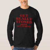 Get Really Stoned Drink Wet Cement T-shirt (Voorkant)